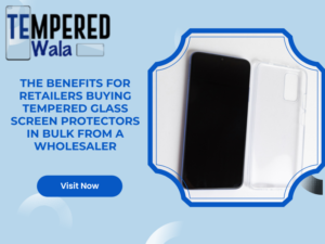 benefits for retailers buying tempered glass screen protectors