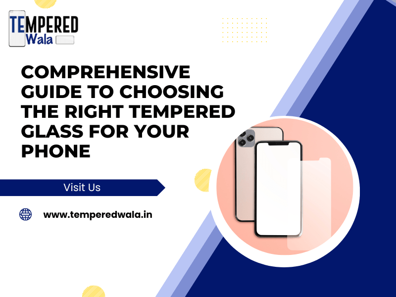 Comprehensive Guide to Choosing the Right Tempered Glass for Your Phone