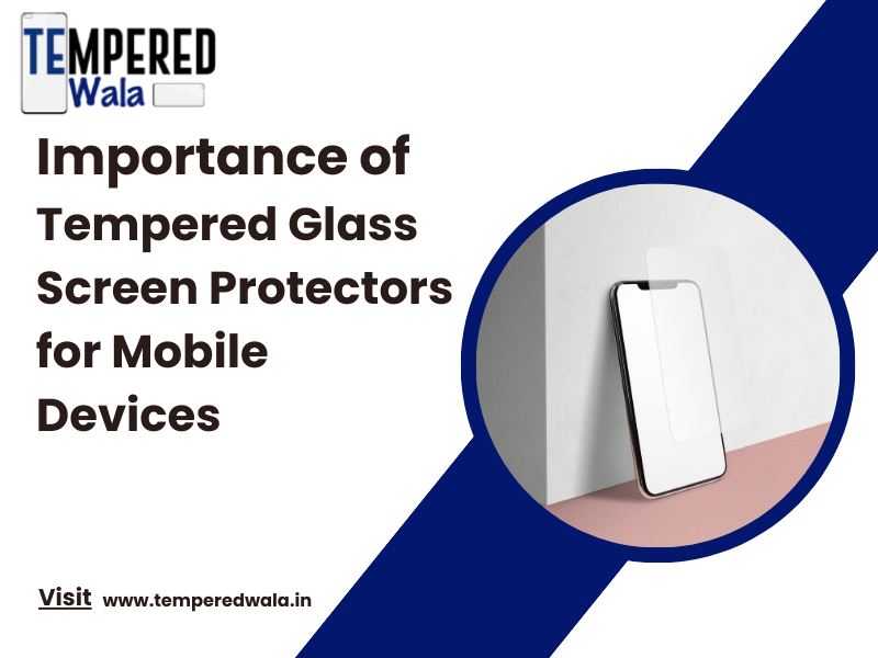 Importance of Tempered Glass Screen Protectors for Mobile Devices