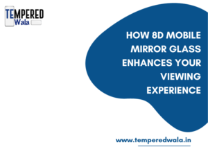 How 8D Mobile Mirror Glass Enhances Your Viewing Experience