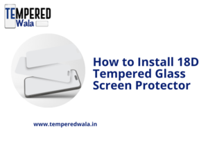 How to Install 18D Tempered Glass Screen Protector