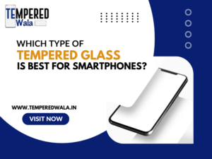 Which type of tempered glass is best for smartphone