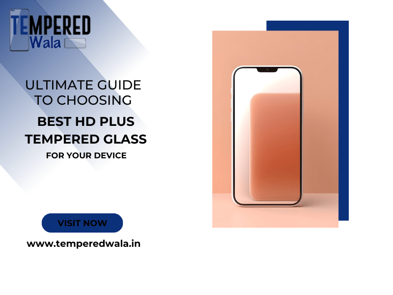 Ultimate Guide to Choosing the Best HD plus Tempered Glass for Your Device