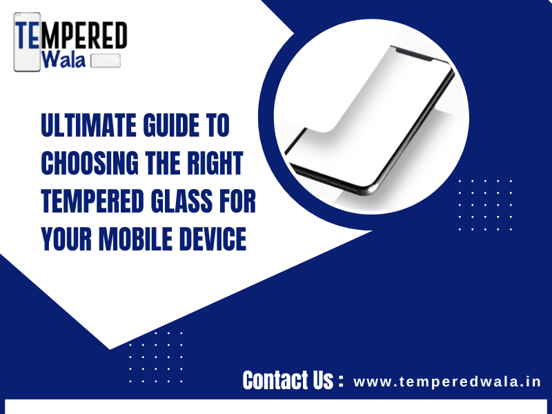 Ultimate Guide to Choosing the Right Tempered Glass for Your Mobile Device
